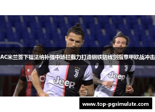 AC米兰签下福法纳补强中场拦截力打造钢铁防线剑指意甲欧战冲击