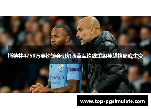 斯特林4750万英镑转会切尔西蓝军锋线重组英超格局或生变