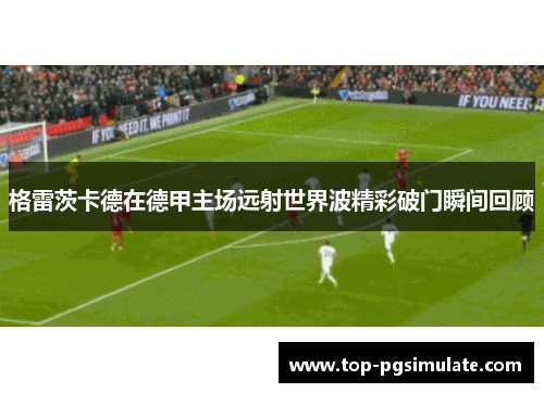 格雷茨卡德在德甲主场远射世界波精彩破门瞬间回顾