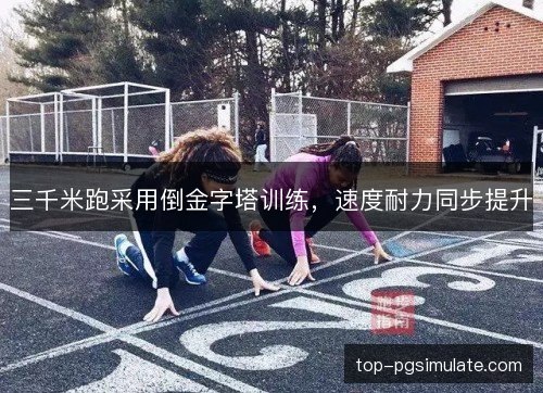 三千米跑采用倒金字塔训练,速度耐力同步提升 三千米跑采用倒金字塔训练,速度耐力同步提升